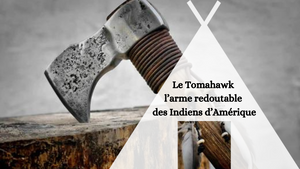 Le Tomahawk l’arme redoutable des Indiens d’Amérique